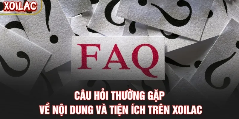 Câu hỏi thường gặp về nội dung và tiện ích trên Xoilac