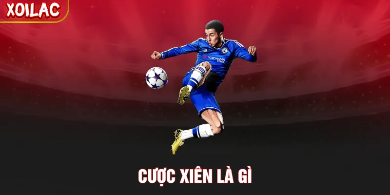Cược Xiên Là Gì? Cách Chơi Fan Bóng Đá Cần Biết Ngay