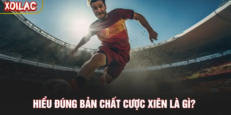 Hiểu đúng bản chất cược xiên là gì?