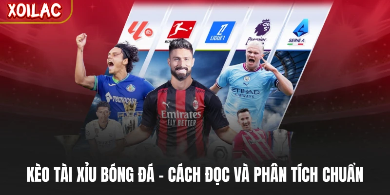 Kèo Tài Xỉu Bóng Đá - Cách Đọc Và Phân Tích Chuẩn