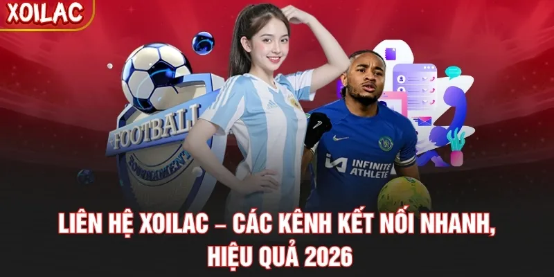 Liên Hệ Xoilac – Các Kênh Kết Nối Nhanh, Hiệu Quả 2026