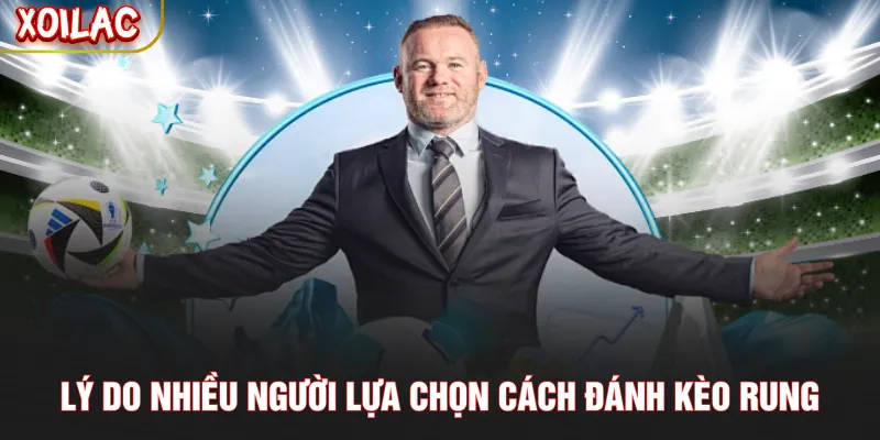 Lý do nhiều người lựa chọn cách đánh kèo rung