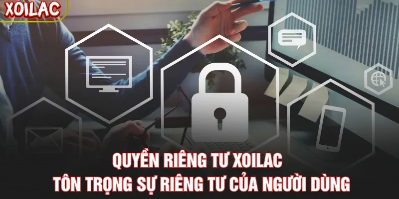 Quyền Riêng Tư Xoilac – Tôn Trọng Sự Riêng Tư Của Người Dùng