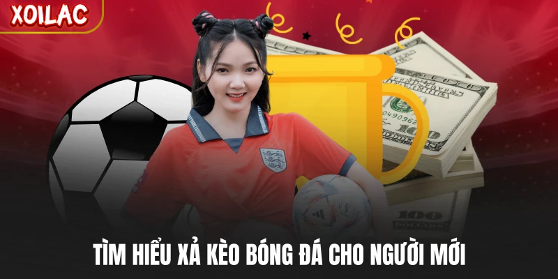 Tìm hiểu xả kèo bóng đá cho người mới
