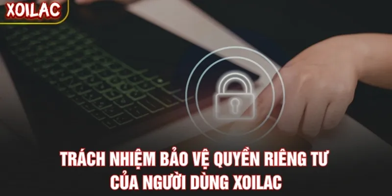 Trách nhiệm bảo vệ quyền riêng tư của người dùng Xoilac