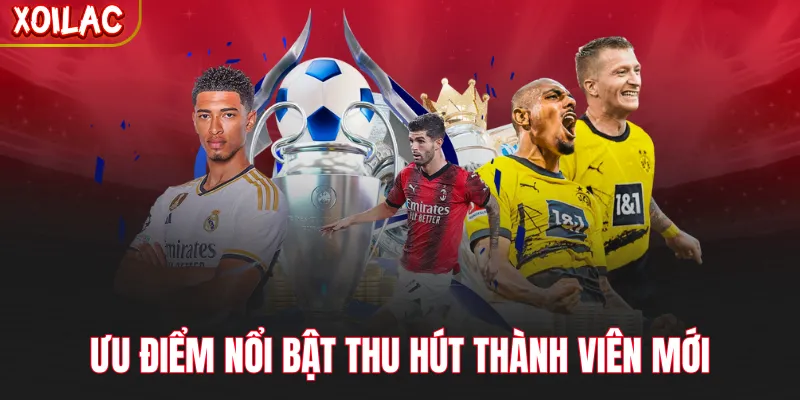 Ưu điểm nổi bật thu hút thành viên mới