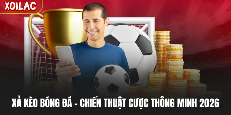 Xả Kèo Bóng Đá - Chiến Thuật Cược Thông Minh 2026