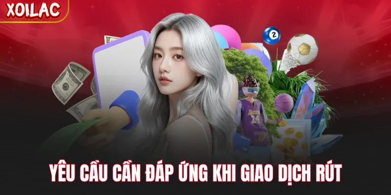 Yêu cầu cần đáp ứng khi giao dịch rút